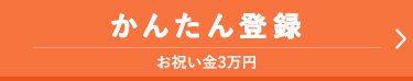 かんたん登録（お祝い金3万円
